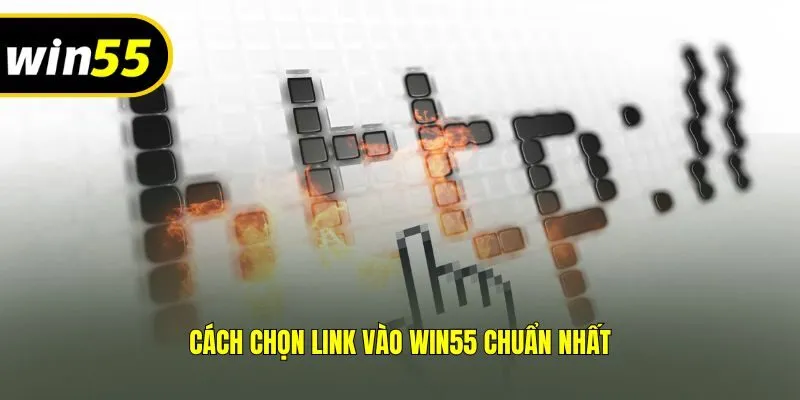 Cách chọn link vào Win55 chuẩn nhất