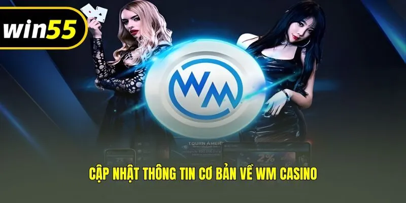 Cập nhật thông tin cơ bản về WM Casino
