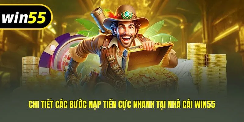 Chi tiết các bước nạp tiền cực nhanh tại nhà cái Win55