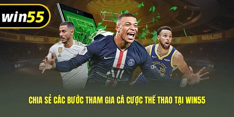 Chia sẻ các bước tham gia cá cược thể thao tại Win55
