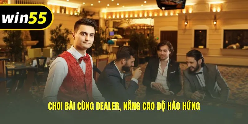 Chơi bài cùng Dealer, nâng cao độ hào hứng