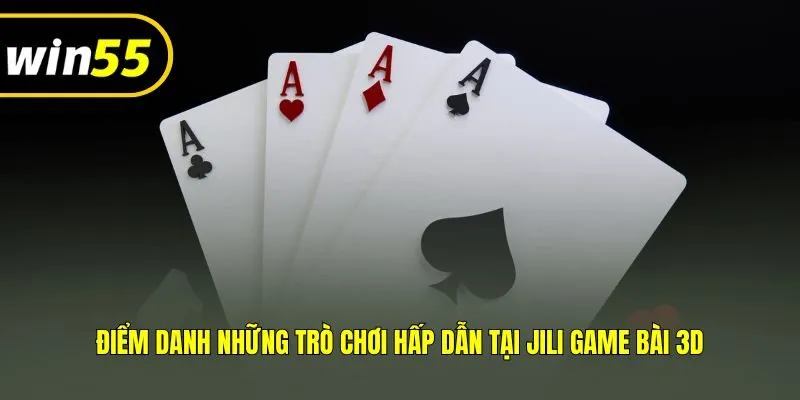 Điểm danh những trò chơi hấp dẫn tại JILI Game Bài 3D