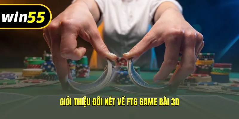 Giới thiệu đôi nét về FTG game bài 3D