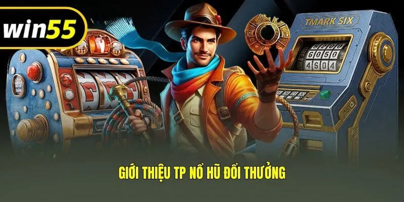 Giới thiệu TP nổ hũ đổi thưởng