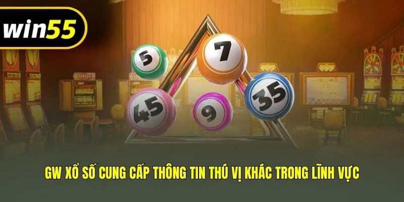 GW xổ số cung cấp thông tin thú vị khác trong lĩnh vực