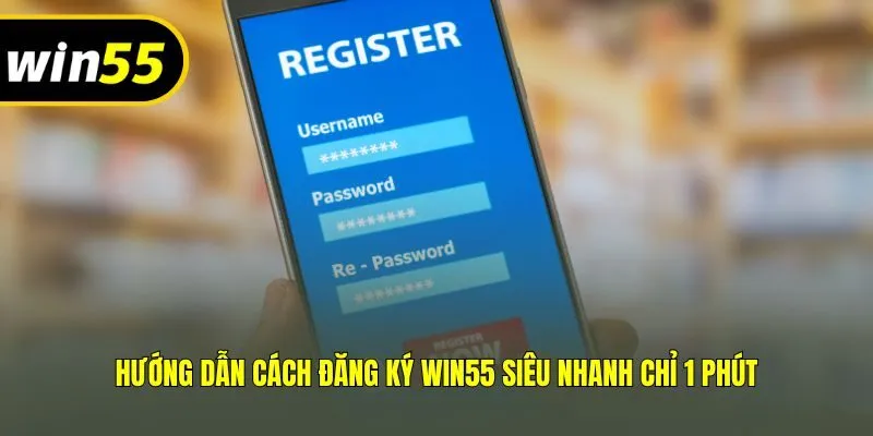 Hướng dẫn cách đăng ký Win55 siêu nhanh chỉ 1 phút