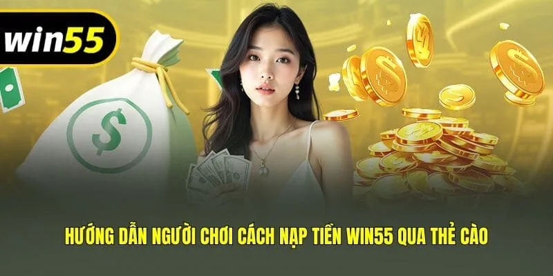 Hướng dẫn người chơi cách nạp tiền Win55 qua thẻ cào