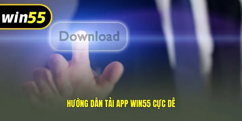 Hướng dẫn tải app Win55 cực dễ
