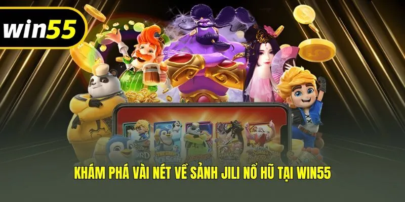 Khám phá vài nét về sảnh JILI nổ hũ tại Win55
