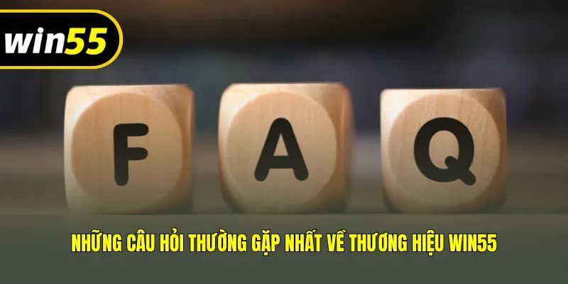 Những câu hỏi thường gặp nhất về thương hiệu Win55