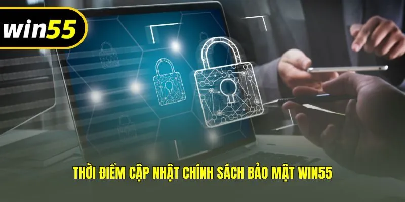 Thời điểm cập nhật chính sách bảo mật Win55