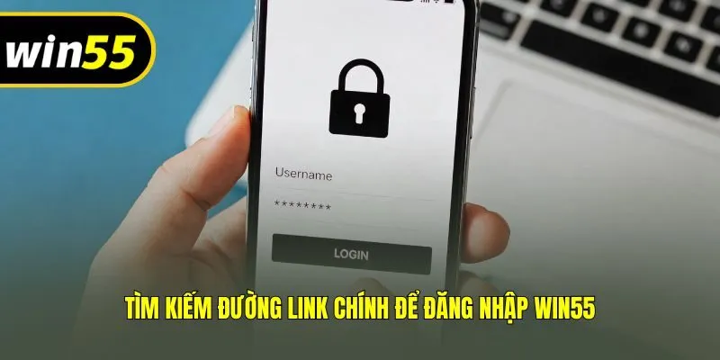 Tìm kiếm đường link chính để đăng nhập Win55