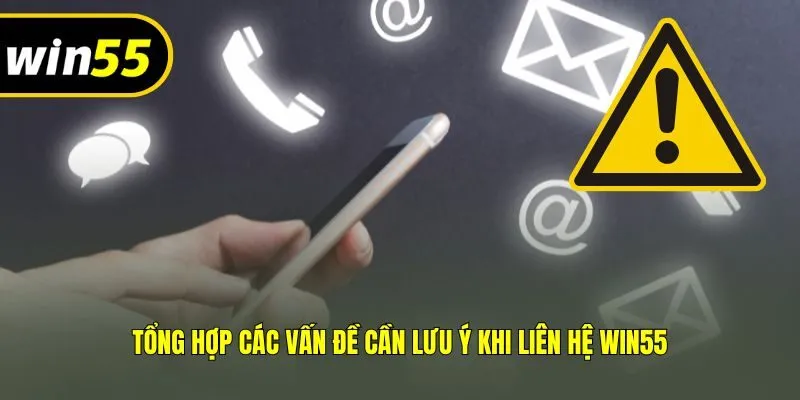Tổng hợp các vấn đề cần lưu ý khi liên hệ Win55