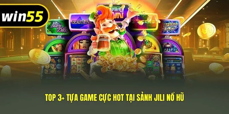 Top 3+ tựa game cực hot tại sảnh JILI nổ hũ