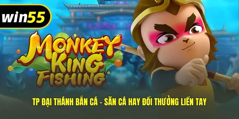 TP Đại Thánh Bắn Cá - Săn Cá Hay Đổi Thưởng Liền Tay